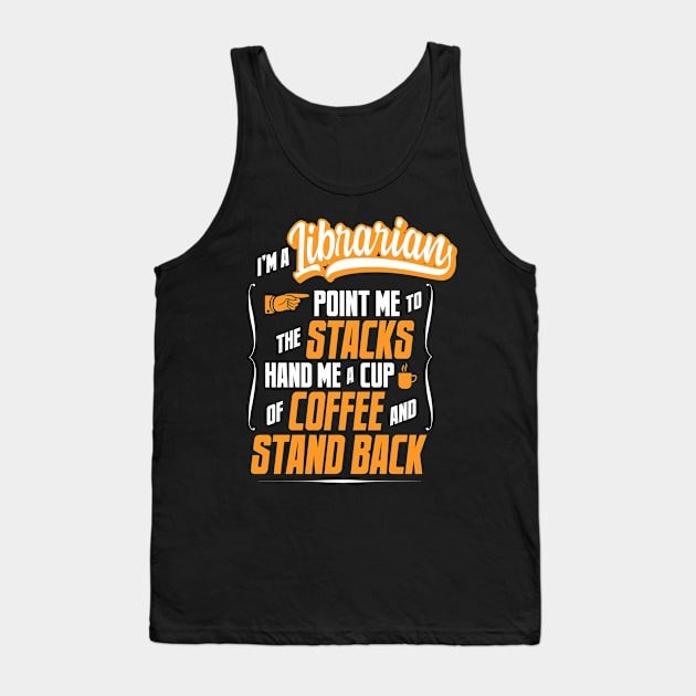 I'm A Librarian - Hand Me A Coffee And Stand Back Tank Top by tommartinart